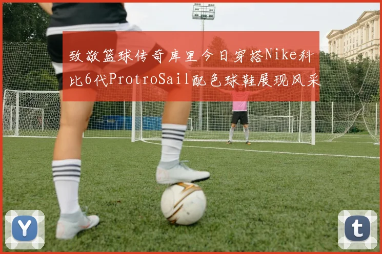 致敬篮球传奇库里今日穿搭Nike科比6代ProtroSail配色球鞋展现风采