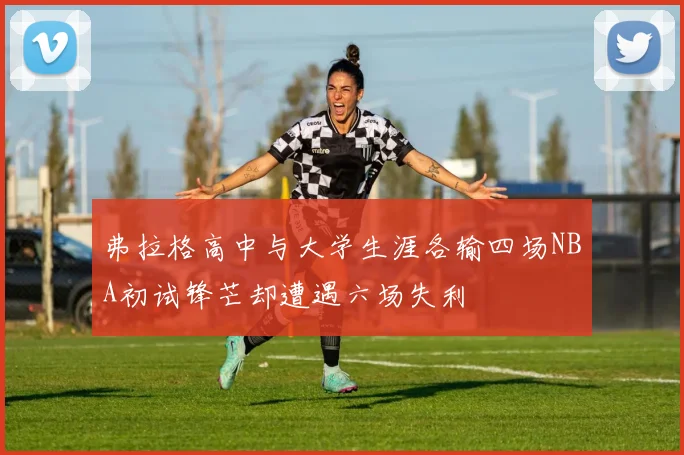 弗拉格高中与大学生涯各输四场NBA初试锋芒却遭遇六场失利
