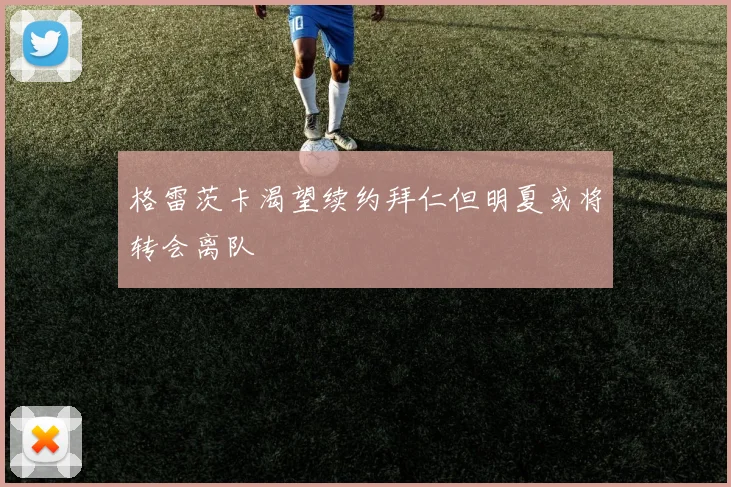 格雷茨卡渴望续约拜仁但明夏或将转会离队