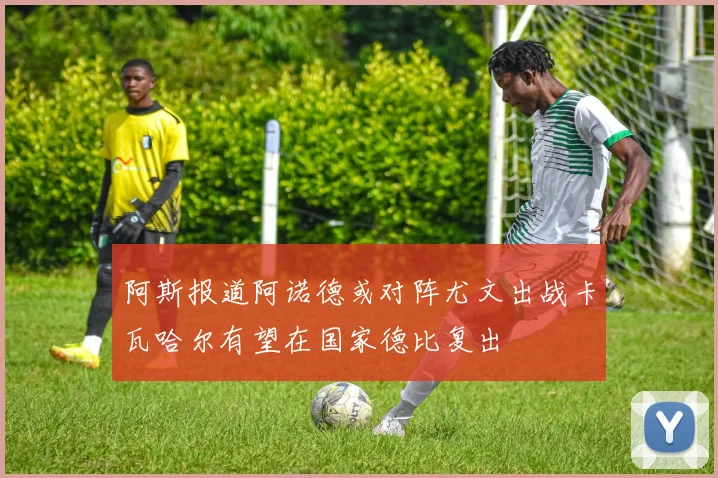 阿斯报道阿诺德或对阵尤文出战卡瓦哈尔有望在国家德比复出